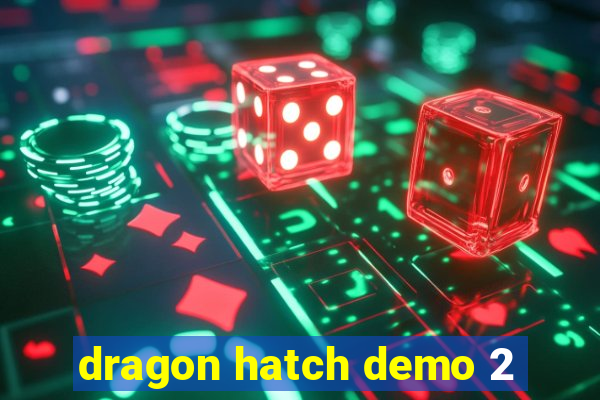 dragon hatch demo 2